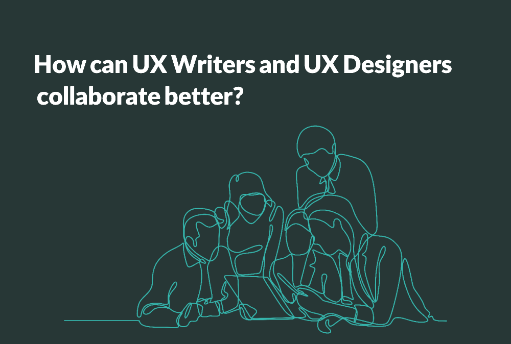 UX Writers and UX Designers collaborate